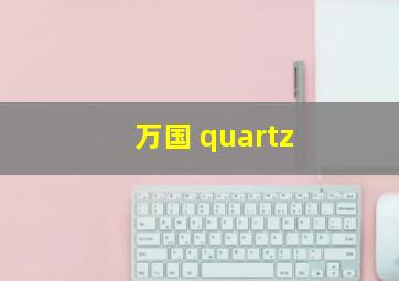 万国 quartz